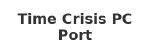 Time Crisis PC Port