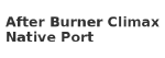 After Burner Climax Native Port
