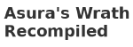 Asura's Wrath Recompiled