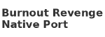 Burnout Revenge Native Port