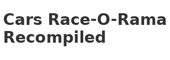 Cars Race-O-Rama Recompiled