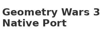 Geometry Wars 3: Dimensions Native Port