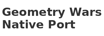 Geometry Wars: Retro Evolved Native Port