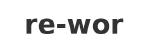 re-wor