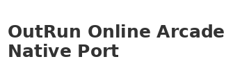 OutRun Online Arcade Native Port