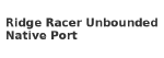 Ridge Racer Unbounded Native Port