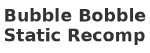 Bubble Bobble (NES) Static Recomp