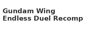 Gundam Wing Endless Duel Recomp