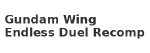 Gundam Wing Endless Duel Recomp