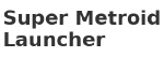 Super Metroid Launcher