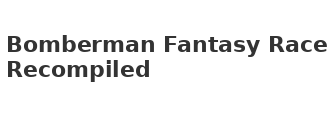 Bomberman Fantasy Race Recompiled