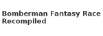 Bomberman Fantasy Race Recompiled