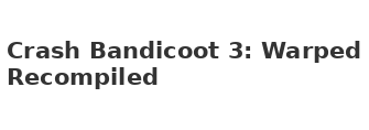 Crash Bandicoot 3: Warped Recompiled