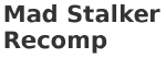 Mad Stalker Recomp