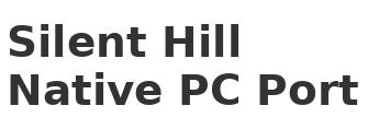 Silent Hill Native PC Port