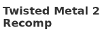 Twisted Metal 2 Recomp