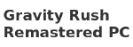 Gravity Rush Remastered PC