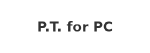 P.T. for PC